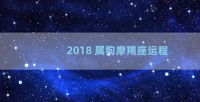 2018 属狗摩羯座运程